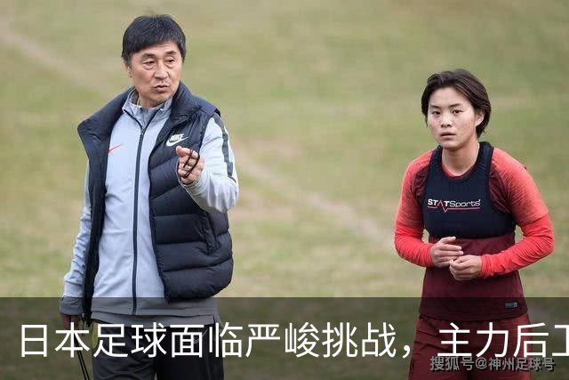 日本足球面临严峻挑战，主力后卫伤缺令前景堪忧